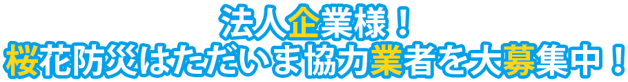 法人企業様！桜花防災はただいま協力業者を大募集中！